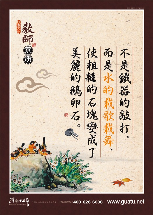 教師素養(yǎng)標(biāo)語(yǔ) 不是鐵器的敲打，而是水的載歌載舞，使粗糙的石塊變成了美麗的鵝卵石